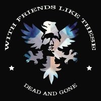 Music Album: 'Dead and Gone' by With Friends Like These